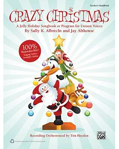 Crazy Christmas!: A Jolly Holiday Songbook or Program for Unison Voices (Teacher’s Handbook), Book (100% Reproducible)