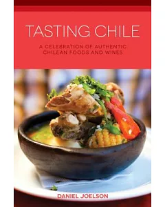 Tasting Chile: A Celebration of Authentic Chilean Foods and Wines