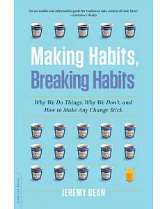 Making Habits, Breaking Habits: Why We Do Things, Why We Don’t, and How to Make Any Change Stick