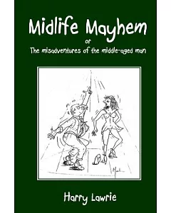 Midlife Mayhem: Or the Misadventures of the Middle-aged Man