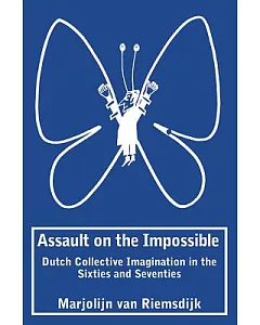 Assault on the Impossible: Dutch Collective Imagination in the Sixties and Seventies