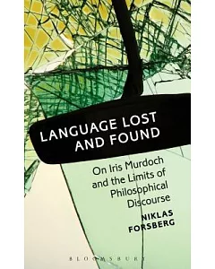 Language Lost and Found: On Iris Murdoch and the Limits of Philosophical Discourse