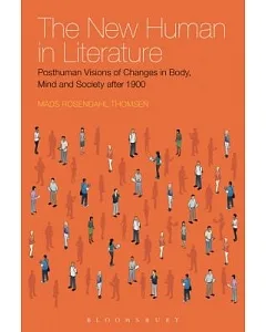 The New Human in Literature: Posthuman Visions of Changes in Body, Mind and Society After 1900