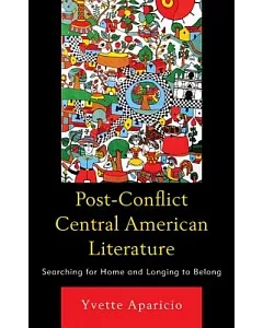 Post-Conflict Central American Literature: Searching for Home and Longing to Belong