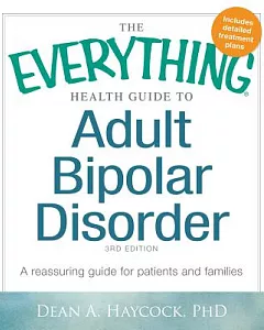 The Everything Health Guide to Adult Bipolar Disorder: A Reassuring Guide for Patients and Families