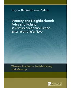 Memory and Neighborhood: Poles and Poland in Jewish American Fiction After World War Two