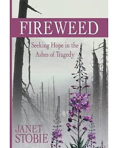 Fireweed: Seeking Hope in the Ashes of Tragedy