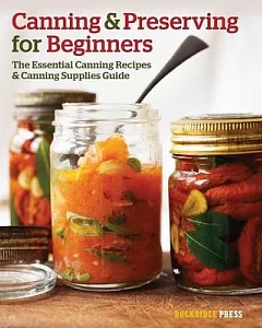 Canning and Preserving for Beginners: The Essential Canning Recipes and Canning Supplies Guide