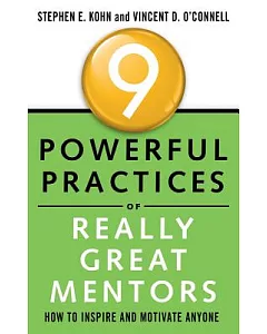 9 Powerful Practices of Really Great Mentors: How to Inspire and Motivate Anyone