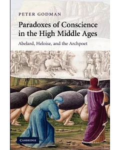Paradoxes of Conscience in the High Middle Ages: Abelard, Heloise and the Archpoet