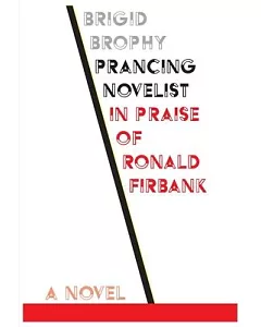 Prancing Novelist: A Defence of Fiction in the form of a Critical Biography In Praise of Ronald Firbank