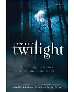 Screening Twilight: Critical Approaches to a Cinematic Phenomenon