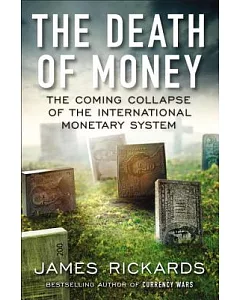 The Death of Money: The Coming Collapse of the International Monetary System