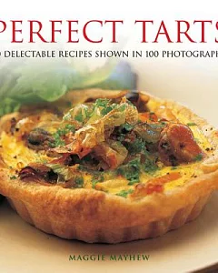 Perfect Tarts: 20 Delectable Recipes Shown in 100 Photographs