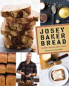 josey Baker Bread: Get Baking - Make Great Bread - Be Happy!