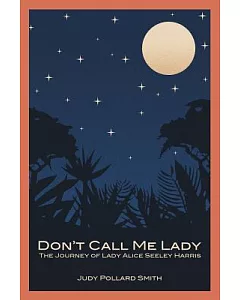 Don’t Call Me Lady: The Journey of Lady Alice Seeley Harris