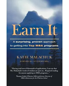 Earn It: A SurPrising and Proven ApProach to Getting into Top MBA Programs
