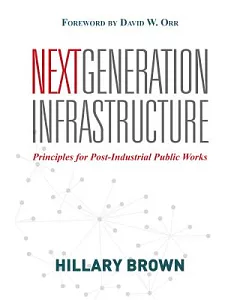 Next Generation Infrastructure: Principles for Post-Industrial Public Works