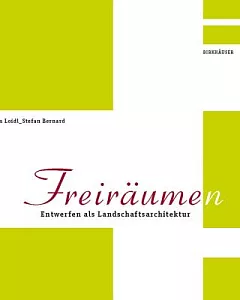 Freiräumen: Entwerfen als Landschaftsarchitektur