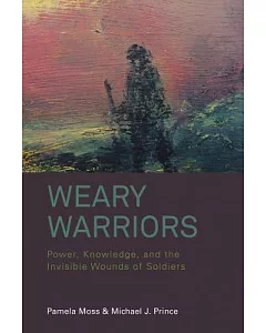 Weary Warriors: Power, Knowledge, and the Invisible Wounds of Soldiers