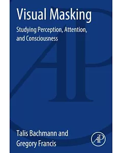 Visual Masking: Studying Perception, Attention, and Consciousness