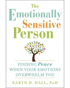 The Emotionally Sensitive Person: Finding Peace When Your Emotions Overwhelm You