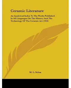 Ceramic Literature: An Analytical Index to the Works Published in All Languages on the History and the Technology of the Ceramic