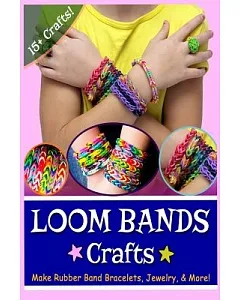 Loom Bands Crafts: Make Rubber Band Bracelets, Jewelry & More!