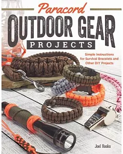 Paracord Outdoor Gear Projects: Simple Instructions for Survival Bracelets and Other Diy Projects