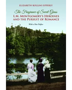The Fragrance of Sweet-Grass: L. M. Montgomery’s Heroines and the Pursuit of Romance