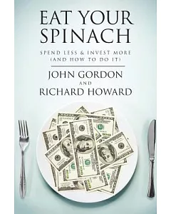 Eat Your Spinach: Spend Less & Invest More (And How to Do It)