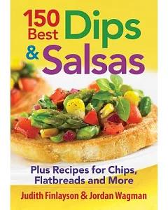 150 Best Dips & Salsas: Plus Recipes for Chips, Flatbreads and More