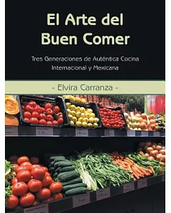 El Arte del Buen Comer: Tres Generaciones De Auténtica Cocina Internacional Y Mexicana