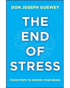 The End of Stress: Four Steps to Rewire Your Brain