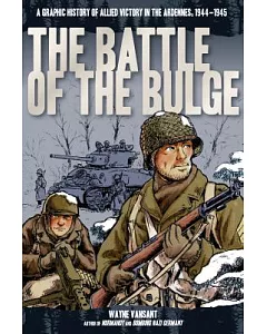The Battle of the Bulge: A Graphic History of Allied Victory in the Ardennes, 1944-1945