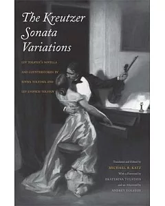 The Kreutzer Sonata Variations: Lev Tolstoy’s Novella and Counterstories by Sofiya Tolstaya and Lev Lvovich Tolstoy