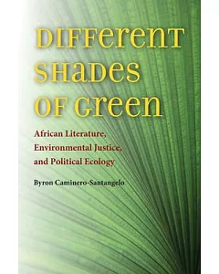 Different Shades of Green: African Literature, Environmental Justice, and Political Ecology