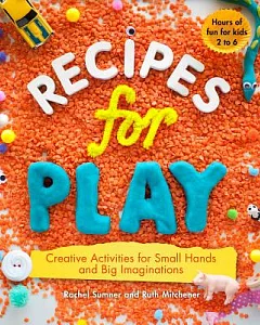 Recipes for Play: Creative Activities for Small Hands and Big Imaginations