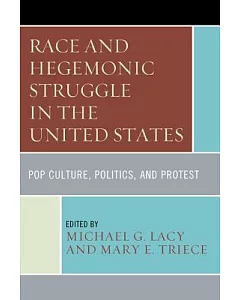 Race and Hegemonic Struggle in the United States: Pop Culture, Politics, and Protest