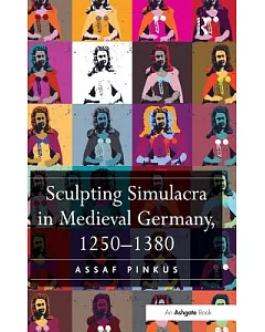 Sculpting Simulacra in Medieval Germany, 1250-1380