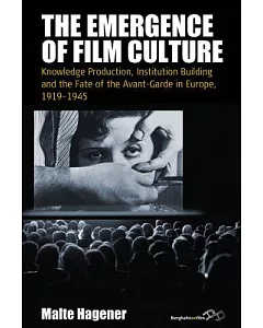 The Emergence of Film Culture: Knowledge Production, Institution Building and the Fate of the Avant-Garde in Europe, 1919-1945