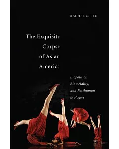 The Exquisite Corpse of Asian America: Biopolitics, Biosociality, and Posthuman Ecologies