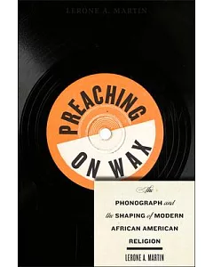 Preaching on Wax: The Phonograph and the Shaping of Modern African American Religion