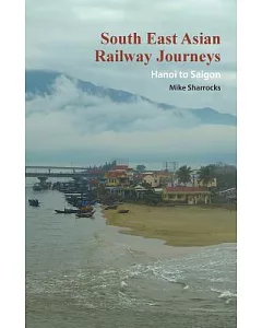 South East Asian Railway Journeys Hanoi to Saigon