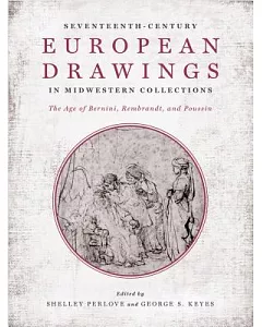 Seventeenth-Century European Drawings in Midwestern Collections: The Age of Bernini, Rembrandt, and Poussin