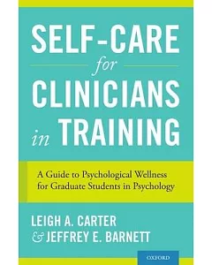 Self-Care for Clinicians in Training: A Guide to Psychological Wellness for Graduate Students in Psychology