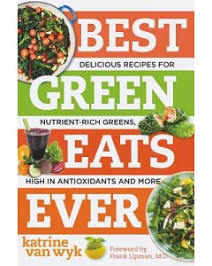 Best Green Eats Ever: Delicious Recipes for Nutrient-Rich Leafy Greens, High in Antioxidants and More