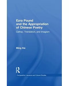 Ezra Pound and the Appropriation of Chinese Poetry: Cathay, Translation, and Imagism