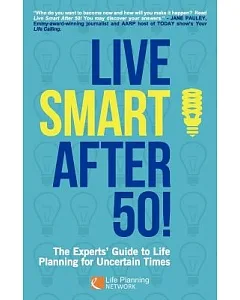 Live Smart After 50!: The Experts’ Guide to Life Planning for Uncertain Times