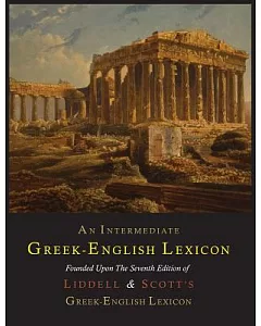 An Intermediate Greek-English Lexicon: Founded upon the Seventh Edition of Liddell and Scott’s Greek-english Lexicon